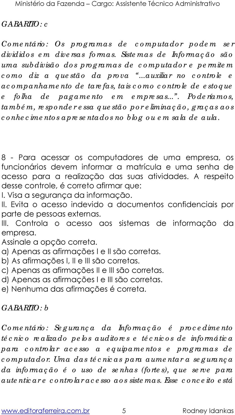 ... Poderíamos, também, responder essa questão por eliminação, graças aos conhecimentos apresentados no blog ou em sala de aula.