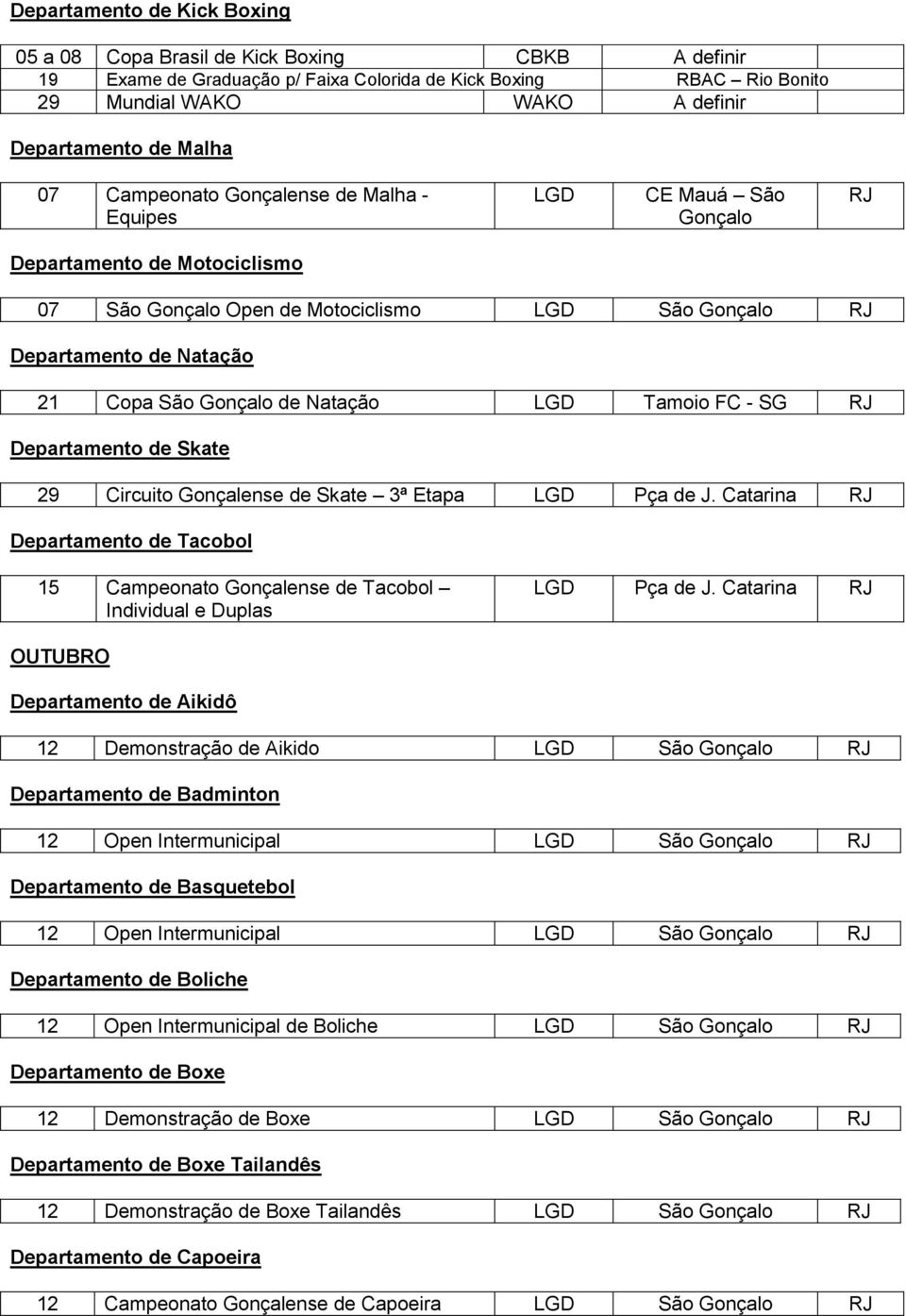SG RJ Departamento de Skate 29 Circuito Gonçalense de Skate 3ª Etapa LGD Pça de J. Catarina RJ Departamento de Tacobol 15 Campeonato Gonçalense de Tacobol Individual e Duplas LGD Pça de J.