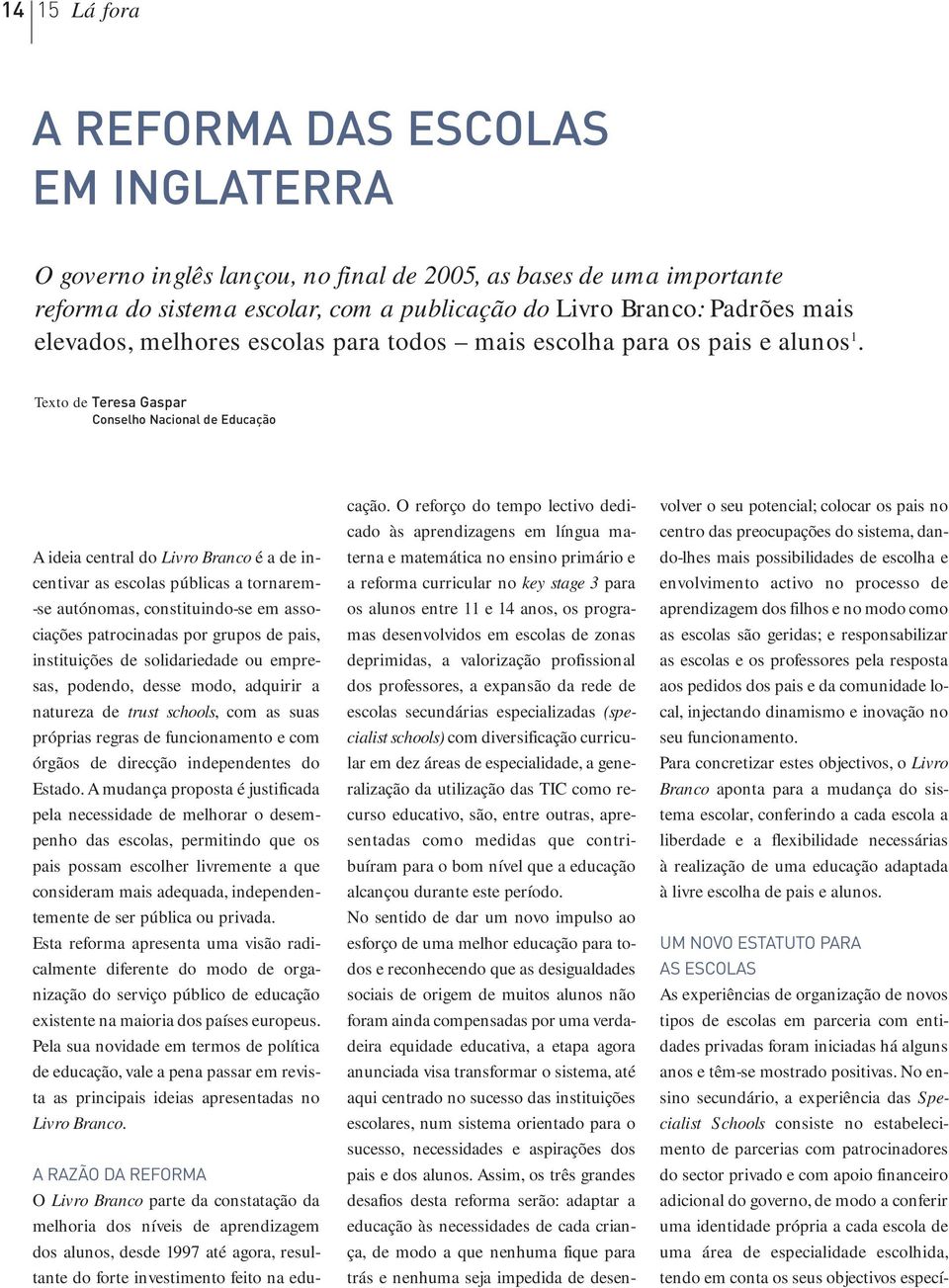 Texto de Teresa Gaspar Conselho Nacional de Educação A ideia central do Livro Branco é a de incentivar as escolas públicas a tornarem- -se autónomas, constituindo-se em associações patrocinadas por