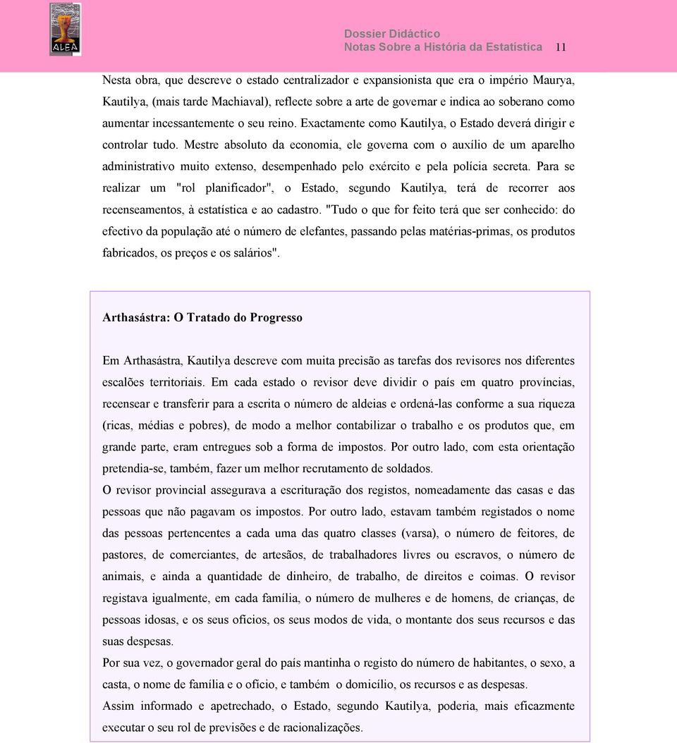 Mestre absoluto da economia, ele governa com o auxílio de um aparelho administrativo muito extenso, desempenhado pelo exército e pela polícia secreta.