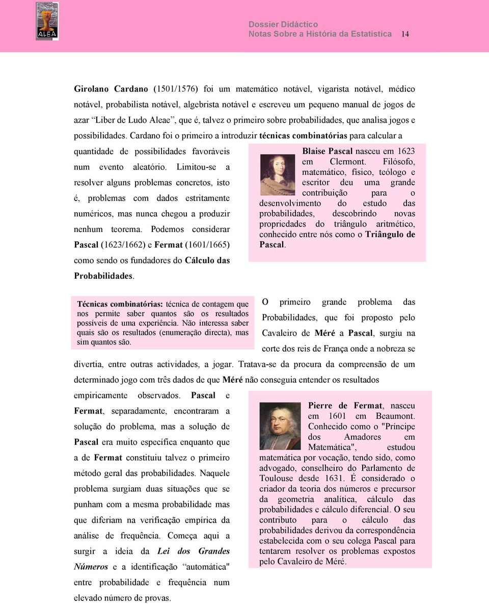 Cardano foi o primeiro a introduzir técnicas combinatórias para calcular a quantidade de possibilidades favoráveis Blaise Pascal nasceu em 1623 num evento aleatório. Limitou-se a em Clermont.