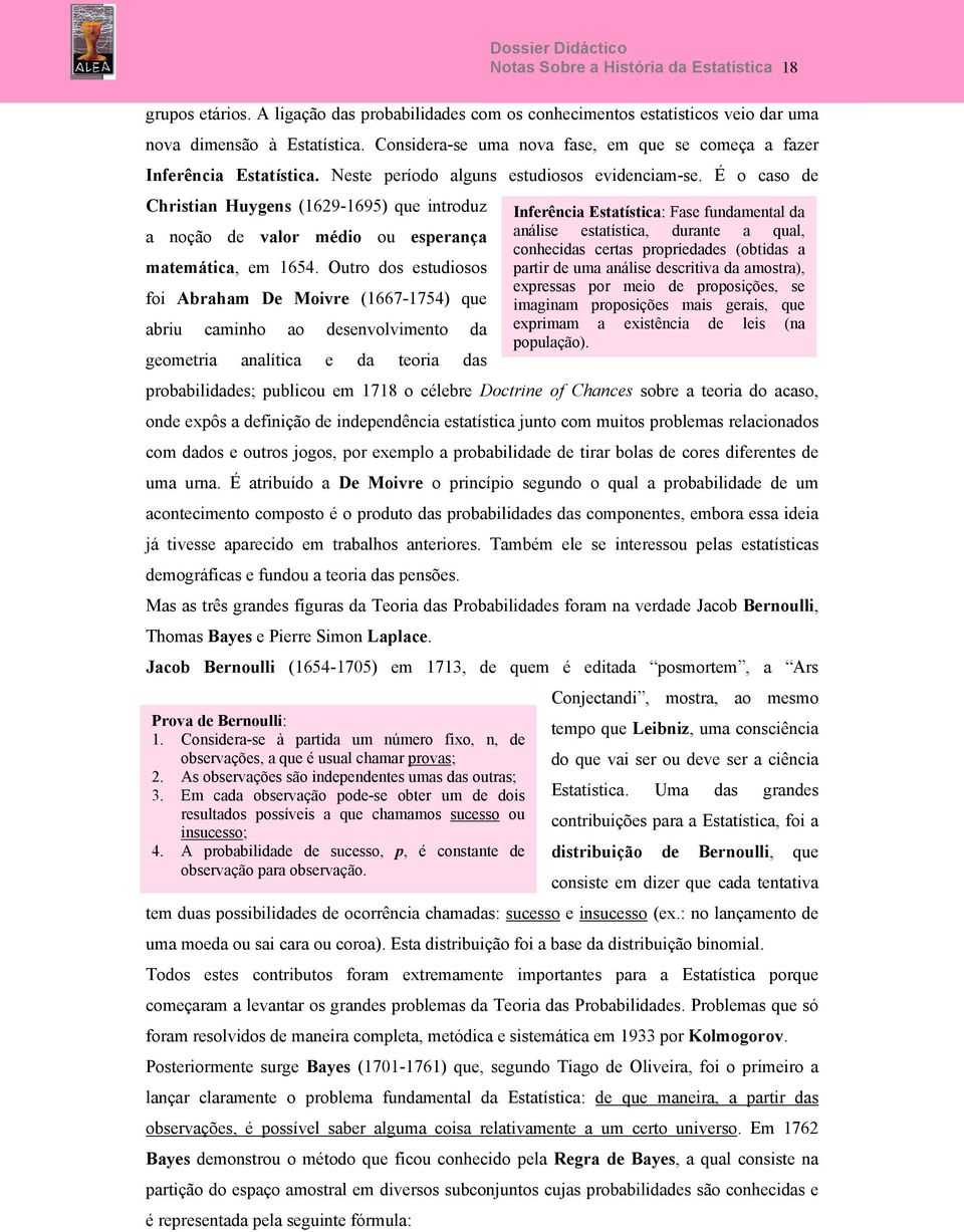 É o caso de Christian Huygens (1629-1695) que introduz Inferência Estatística: Fase fundamental da a noção de valor médio ou esperança análise estatística, durante a qual, conhecidas certas