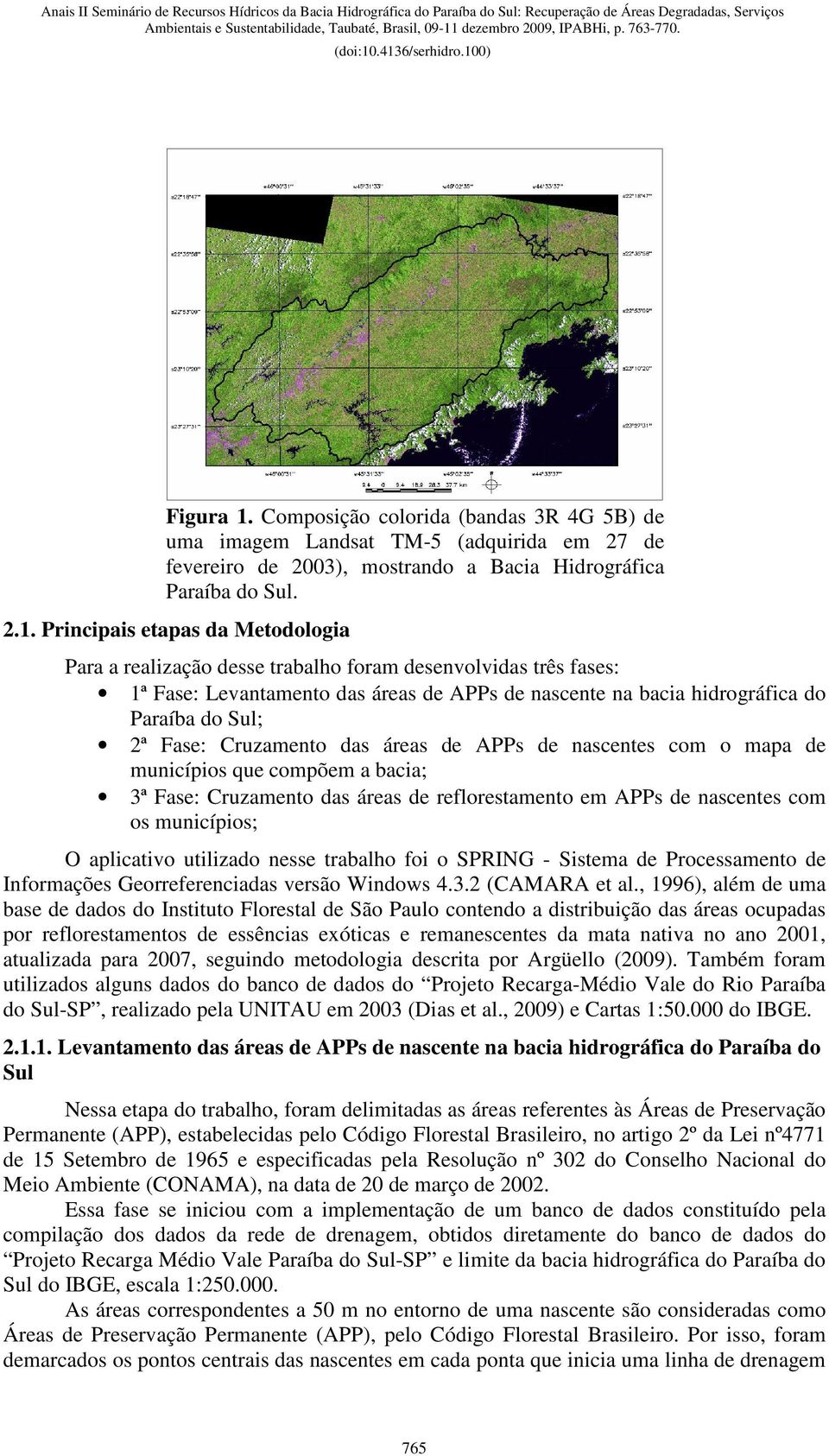 Principais etapas da Metodologia Para a realização desse trabalho foram desenvolvidas três fases: 1ª Fase: Levantamento das áreas de APPs de nascente na bacia hidrográfica do Paraíba do Sul; 2ª Fase: