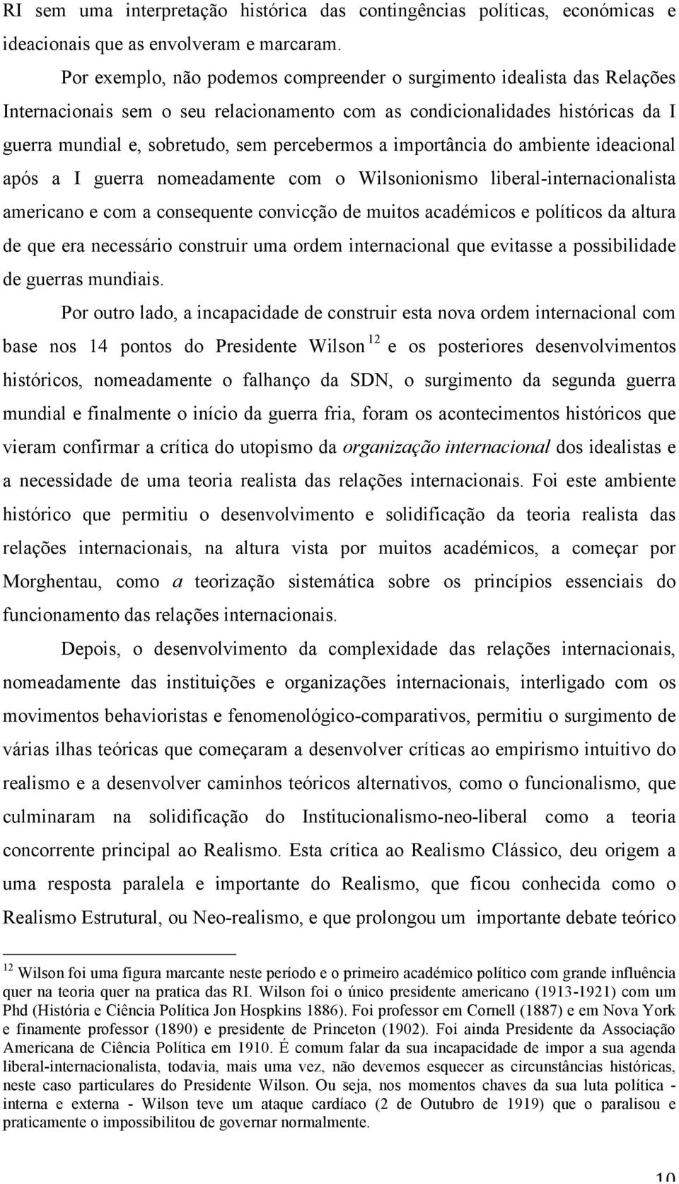 a importância do ambiente ideacional após a I guerra nomeadamente com o Wilsonionismo liberal-internacionalista americano e com a consequente convicção de muitos académicos e políticos da altura de