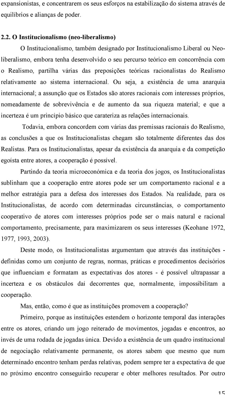 Realismo, partilha várias das preposições teóricas racionalistas do Realismo relativamente ao sistema internacional.