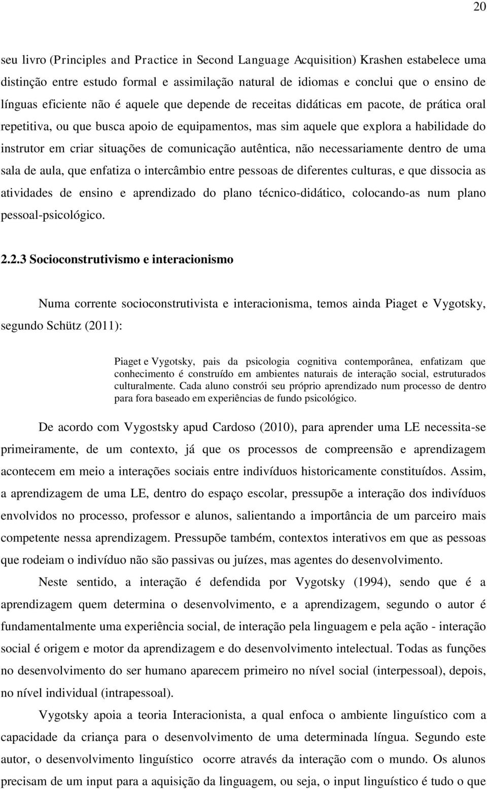 comunicação autêntica, não necessariamente dentro de uma sala de aula, que enfatiza o intercâmbio entre pessoas de diferentes culturas, e que dissocia as atividades de ensino e aprendizado do plano