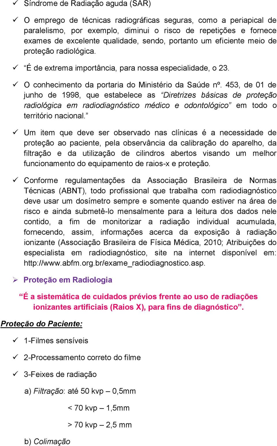 453, de 01 de junho de 1998, que estabelece as Diretrizes básicas de proteção radiológica em radiodiagnóstico médico e odontológico em todo o território nacional.