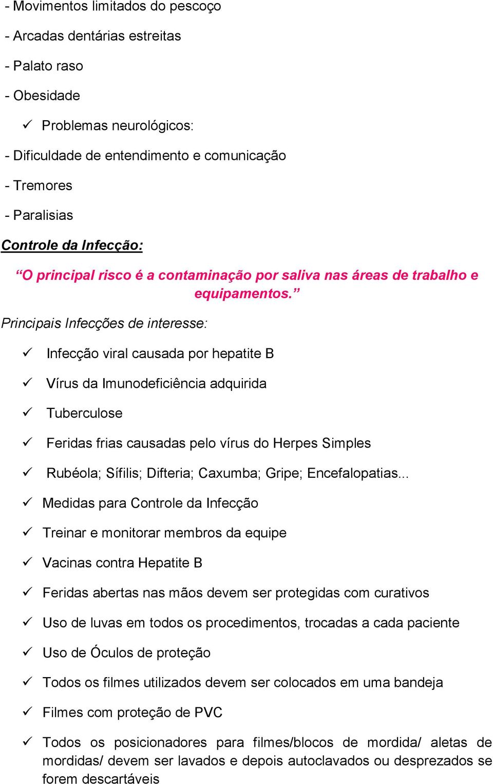 Principais Infecções de interesse: Infecção viral causada por hepatite B Vírus da Imunodeficiência adquirida Tuberculose Feridas frias causadas pelo vírus do Herpes Simples Rubéola; Sífilis;