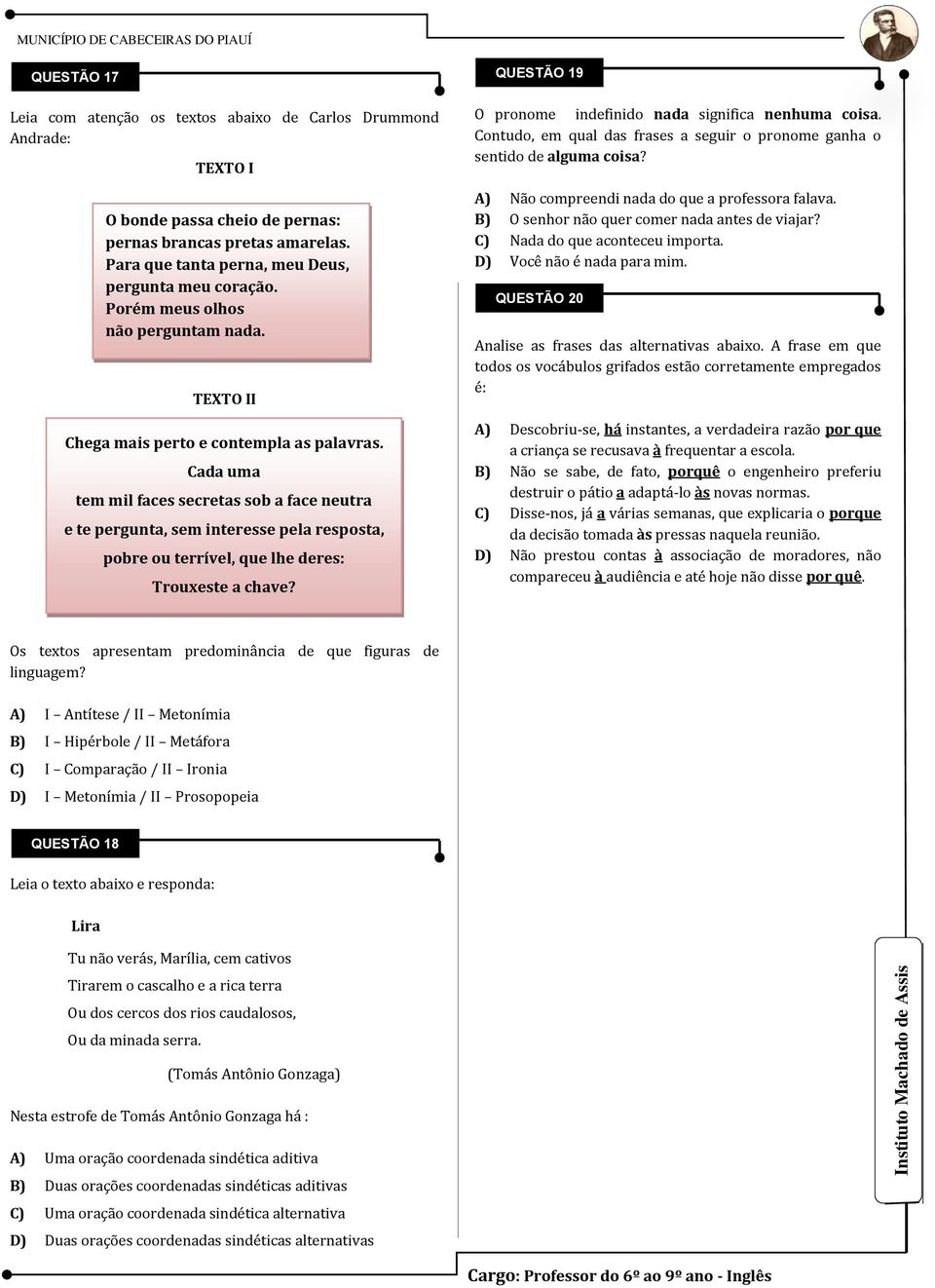 Cada uma tem mil faces secretas sob a face neutra e te pergunta, sem interesse pela resposta, pobre ou terrível, que lhe deres: Trouxeste a chave?