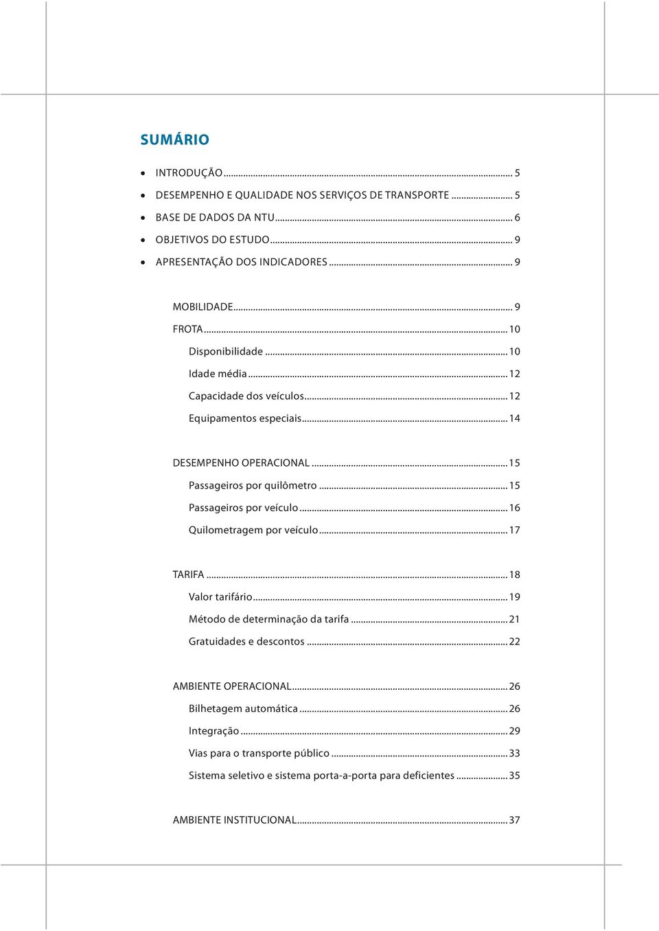 .. 15 Passageiros por veículo... 16 Quilometragem por veículo... 17 TARIFA... 18 Valor tarifário... 19 Método de determinação da tarifa... 21 Gratuidades e descontos.