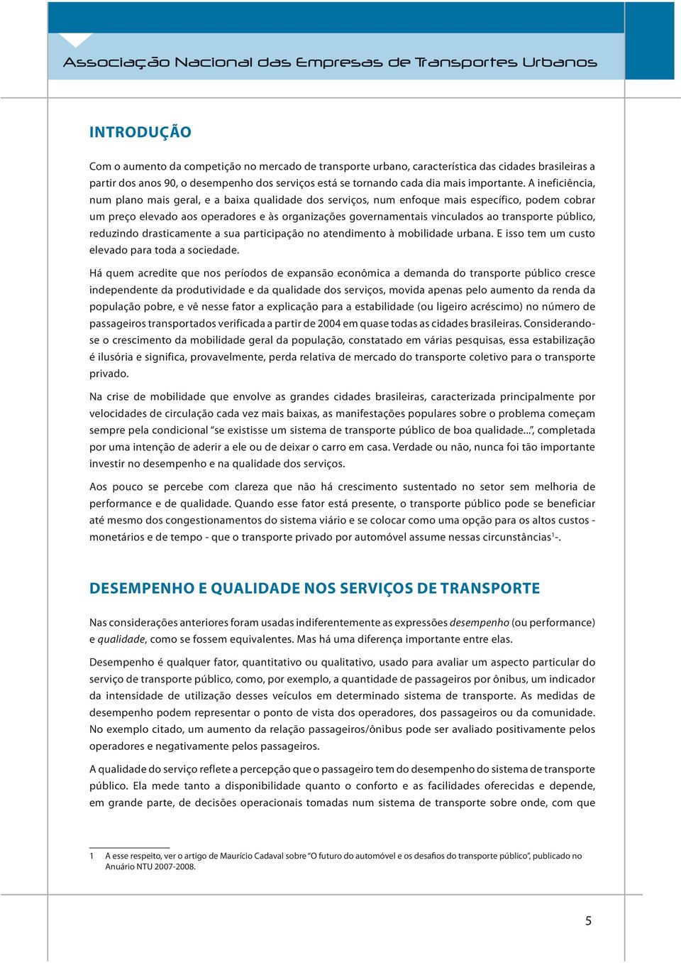 A ineficiência, num plano mais geral, e a baixa qualidade dos serviços, num enfoque mais específico, podem cobrar um preço elevado aos operadores e às organizações governamentais vinculados ao