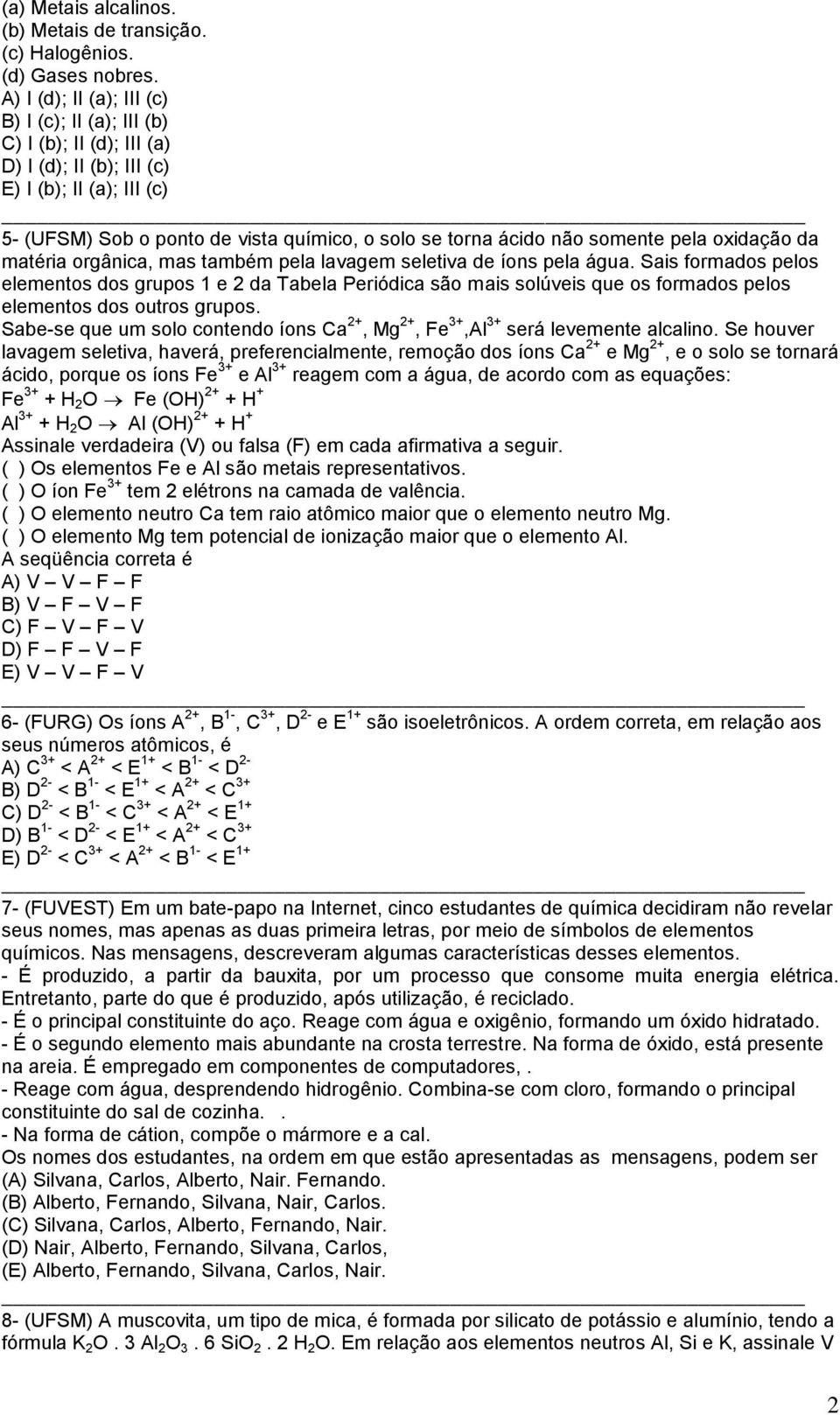 somente pela oxidação da matéria orgânica, mas também pela lavagem seletiva de íons pela água.