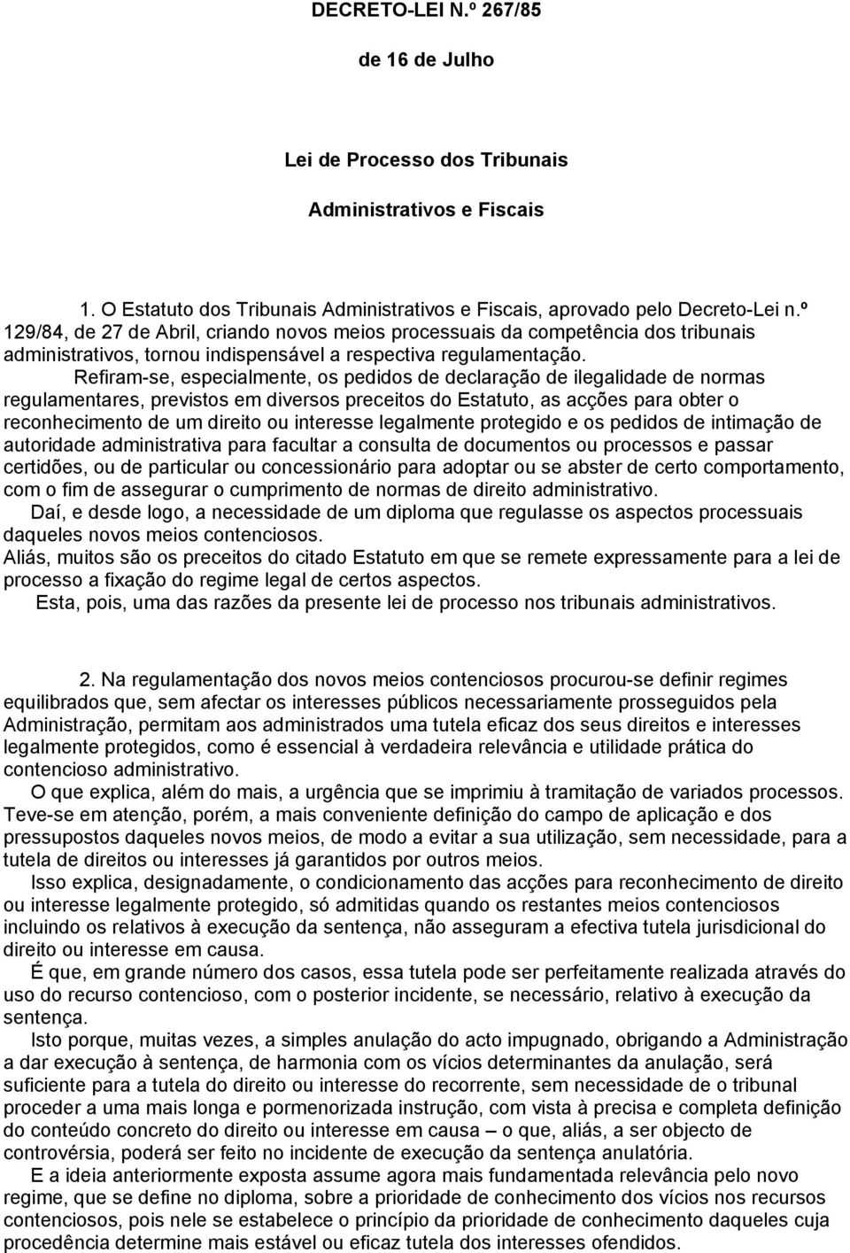 Refiram-se, especialmente, os pedidos de declaração de ilegalidade de normas regulamentares, previstos em diversos preceitos do Estatuto, as acções para obter o reconhecimento de um direito ou