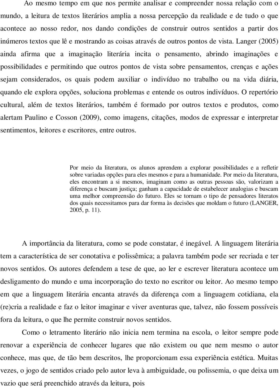 Langer (2005) ainda afirma que a imaginação literária incita o pensamento, abrindo imaginações e possibilidades e permitindo que outros pontos de vista sobre pensamentos, crenças e ações sejam