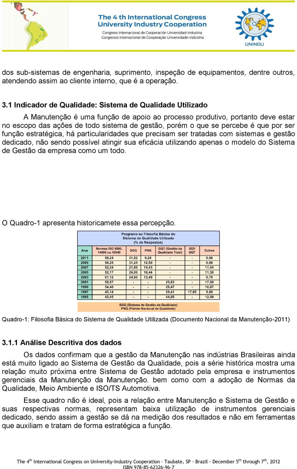 percebe é que por ser função estratégica, há particularidades que precisam ser tratadas com sistemas e gestão dedicado, não sendo possível atingir sua eficácia utilizando apenas o modelo do Sistema