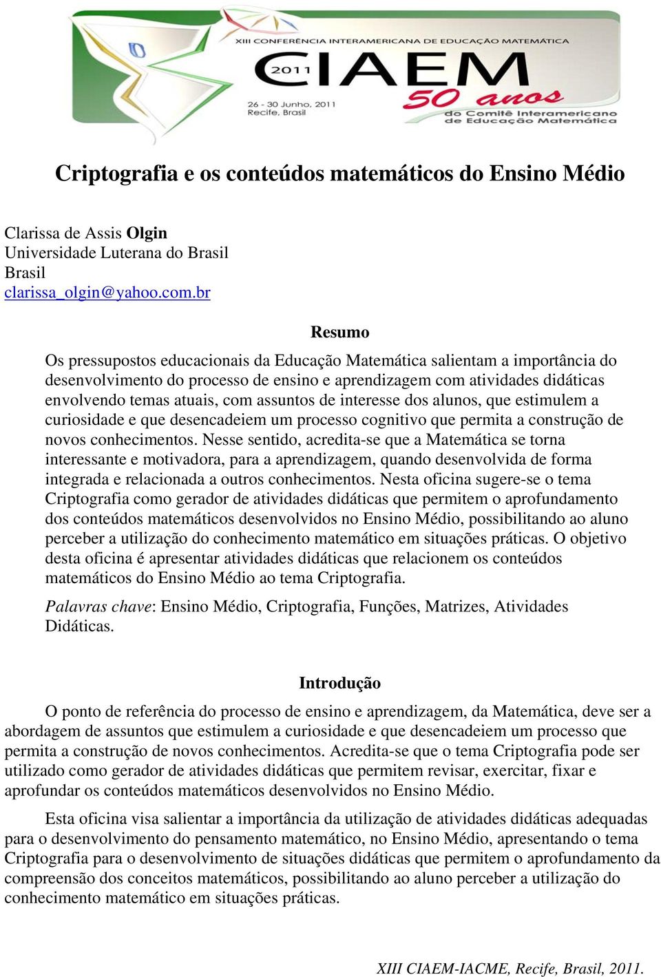 assuntos de interesse dos alunos, que estimulem a curiosidade e que desencadeiem um processo cognitivo que permita a construção de novos conhecimentos.