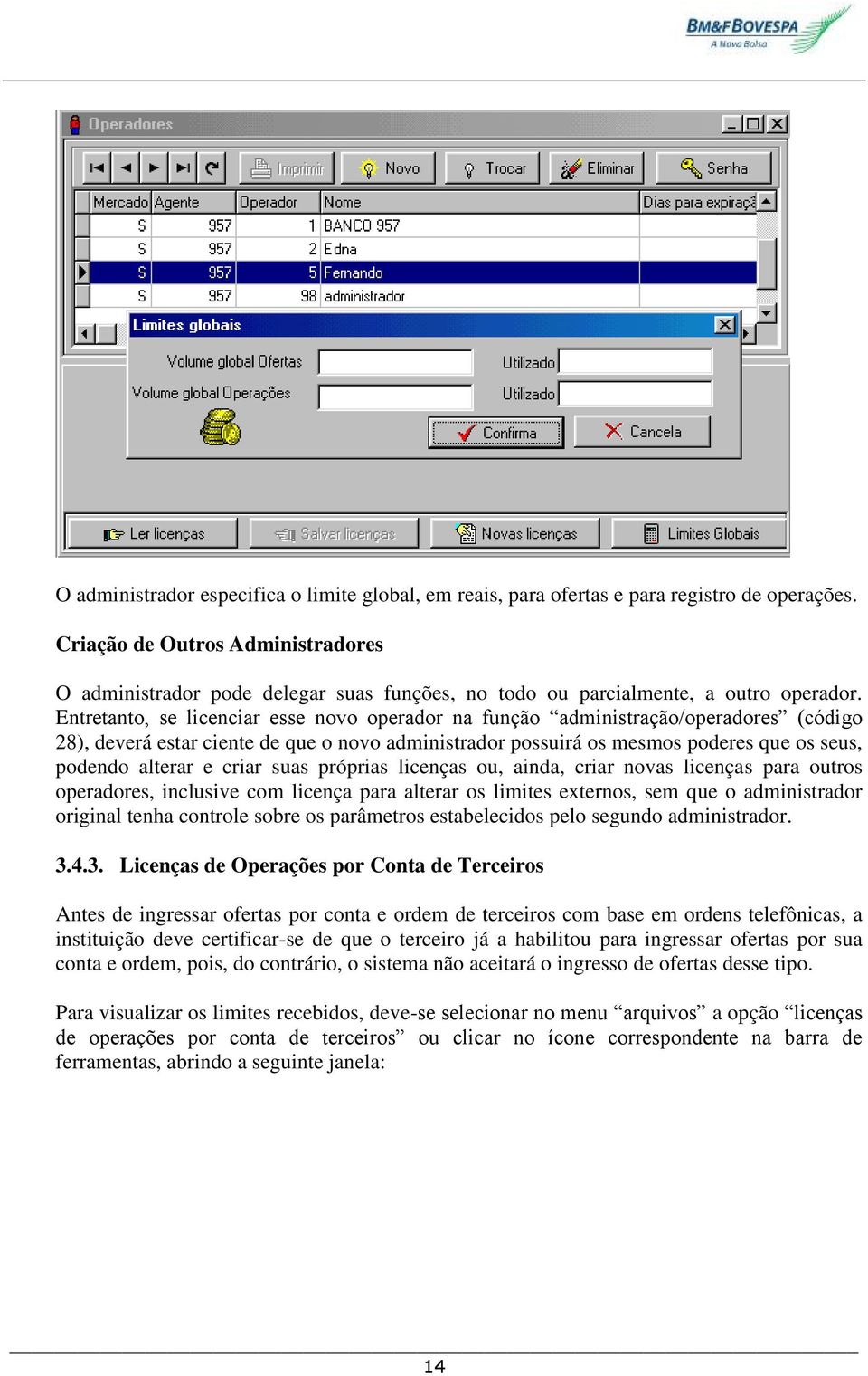 Entretanto, se licenciar esse novo operador na função administração/operadores (código 28), deverá estar ciente de que o novo administrador possuirá os mesmos poderes que os seus, podendo alterar e