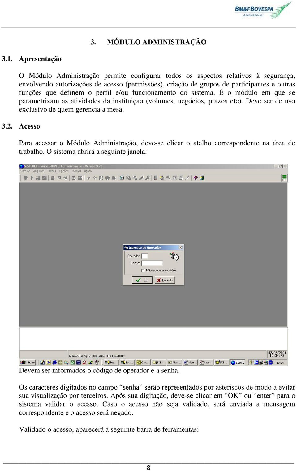 definem o perfil e/ou funcionamento do sistema. É o módulo em que se parametrizam as atividades da instituição (volumes, negócios, prazos etc). Deve ser de uso exclusivo de quem gerencia a mesa. 3.2.