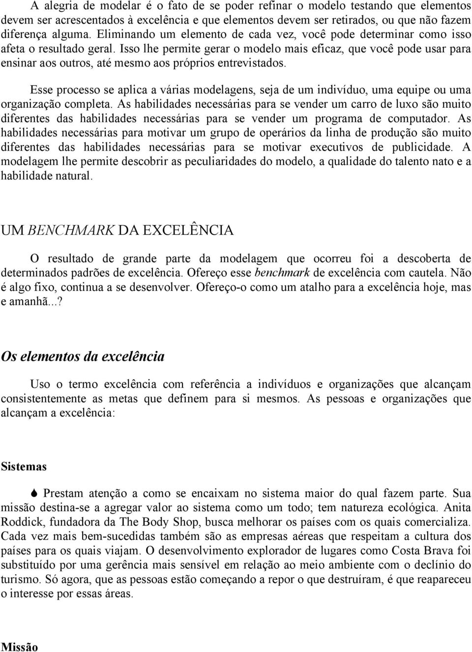 Isso lhe permite gerar o modelo mais eficaz, que você pode usar para ensinar aos outros, até mesmo aos próprios entrevistados.