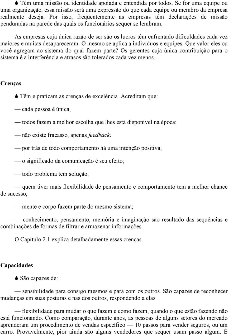 As empresas cuja única razão de ser são os lucros têm enfrentado dificuldades cada vez maiores e muitas desapareceram. O mesmo se aplica a indivíduos e equipes.