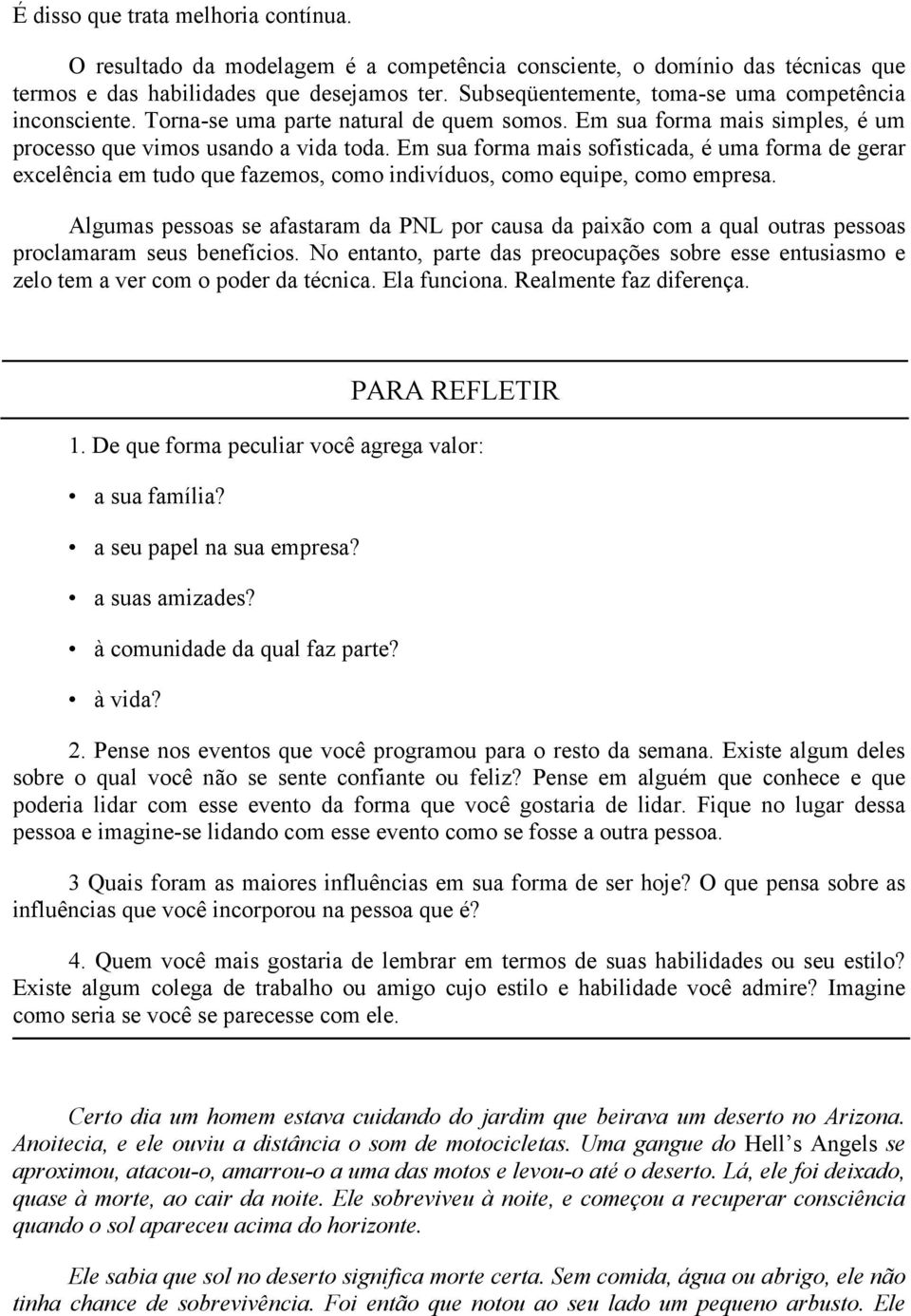 Em sua forma mais sofisticada, é uma forma de gerar excelência em tudo que fazemos, como indivíduos, como equipe, como empresa.