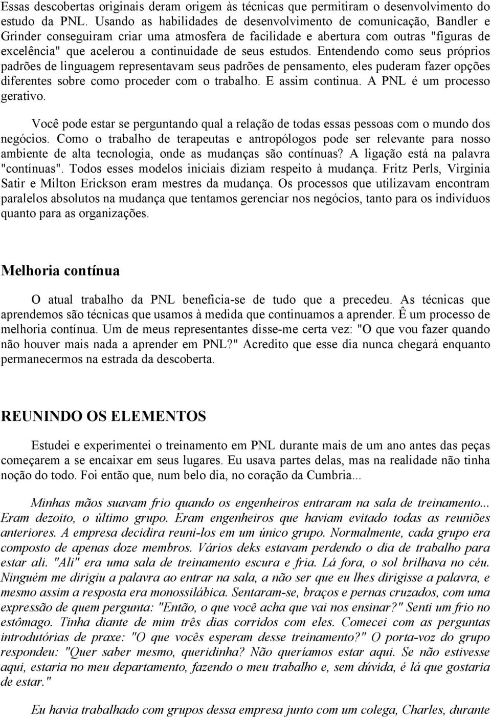 seus estudos. Entendendo como seus próprios padrões de linguagem representavam seus padrões de pensamento, eles puderam fazer opções diferentes sobre como proceder com o trabalho. E assim continua.