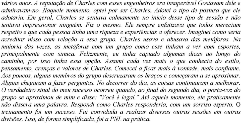 Ele sempre enfatizava que todos mereciam respeito e que cada pessoa tinha uma riqueza e experiências a oferecer. Imaginei como seria acreditar nisso com relação a esse grupo.