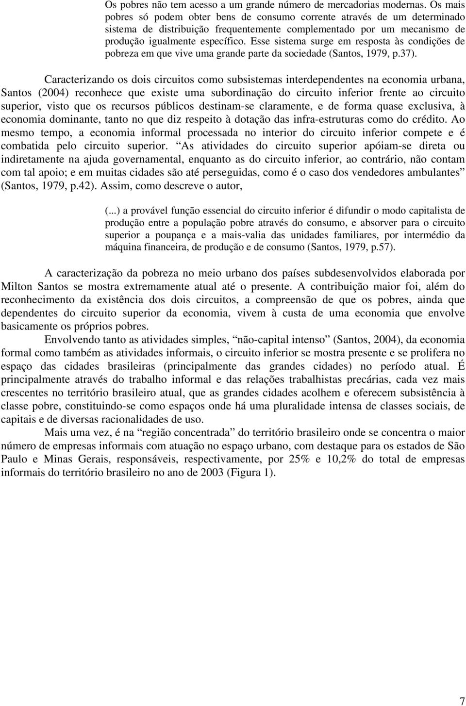 Esse sistema surge em resposta às condições de pobreza em que vive uma grande parte da sociedade (Santos, 1979, p.37).