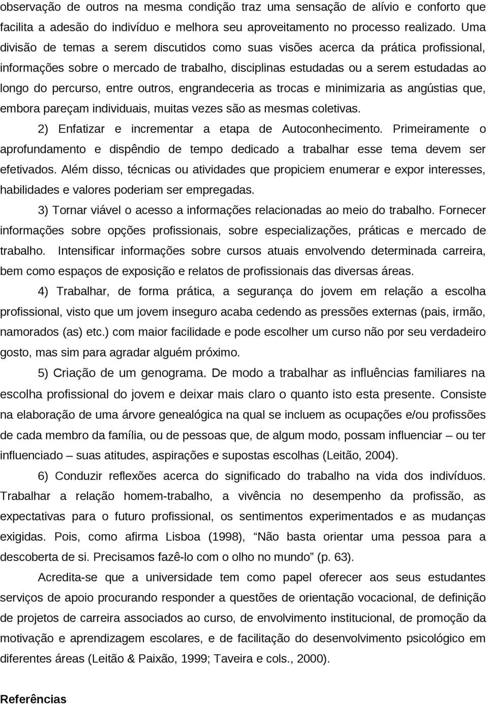 entre outros, engrandeceria as trocas e minimizaria as angústias que, embora pareçam individuais, muitas vezes são as mesmas coletivas. 2) Enfatizar e incrementar a etapa de Autoconhecimento.