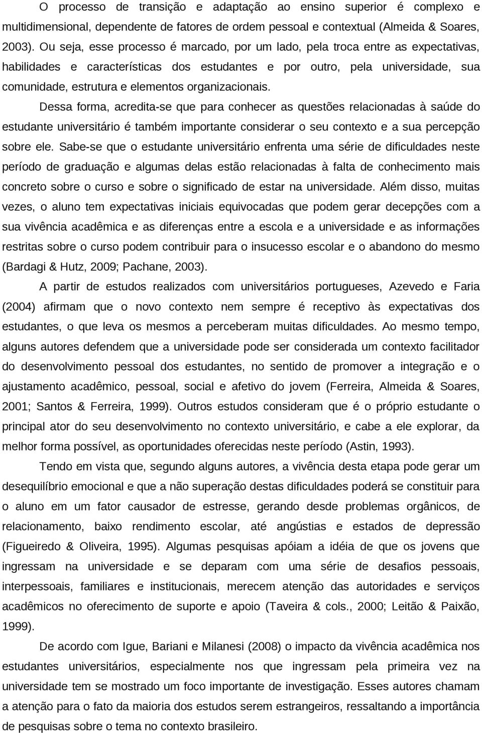 organizacionais. Dessa forma, acredita-se que para conhecer as questões relacionadas à saúde do estudante universitário é também importante considerar o seu contexto e a sua percepção sobre ele.