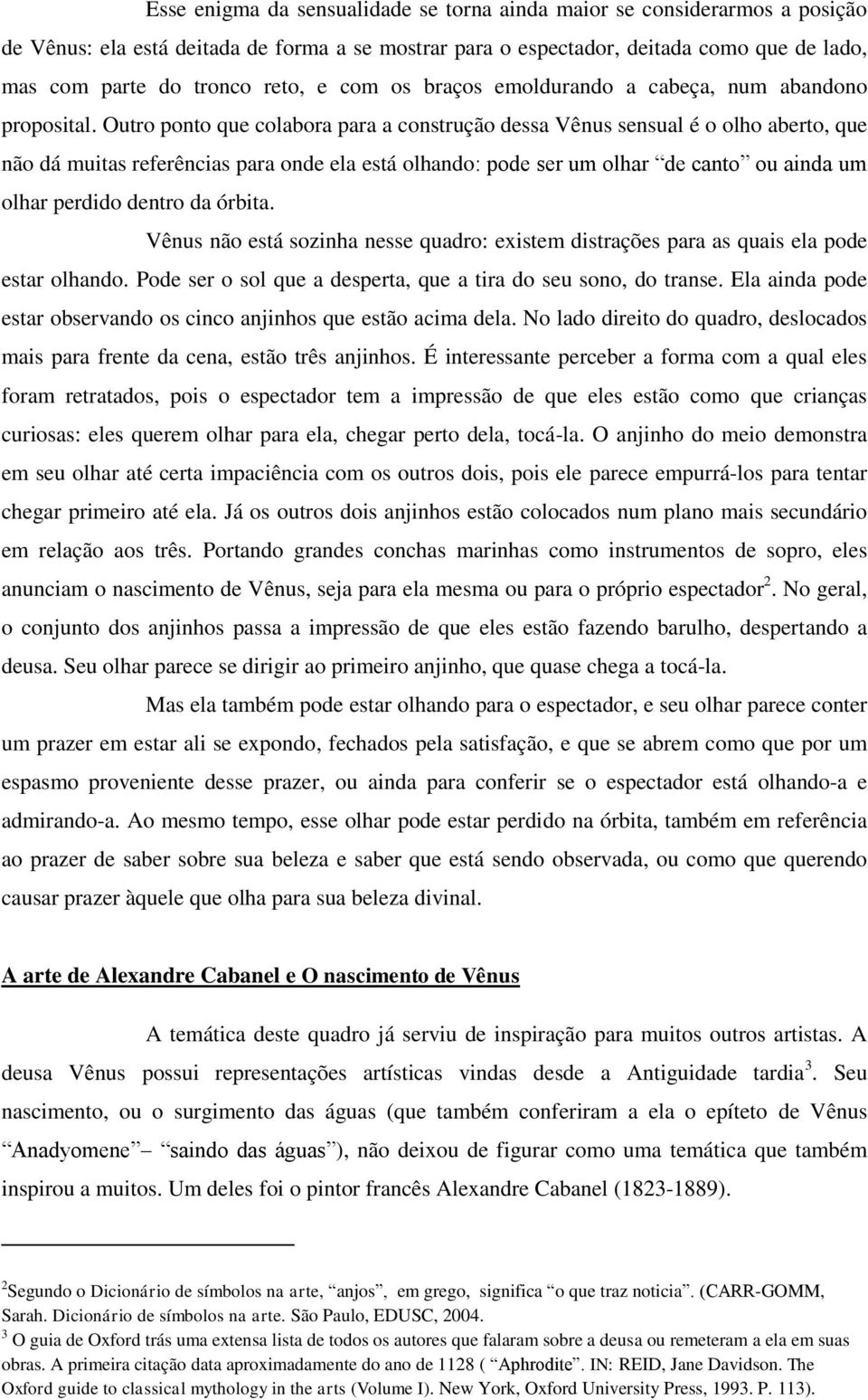 Outro ponto que colabora para a construção dessa Vênus sensual é o olho aberto, que não dá muitas referências para onde ela está olhando: pode ser um olhar de canto ou ainda um olhar perdido dentro