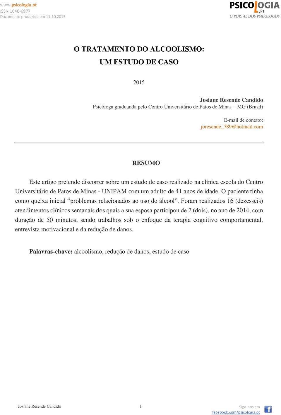 O paciente tinha como queixa inicial problemas relacionados ao uso do álcool.