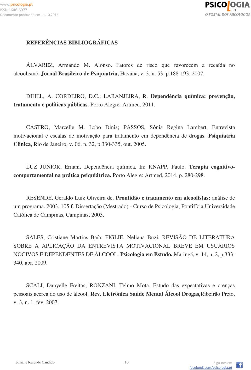 Entrevista motivacional e escalas de motivação para tratamento em dependência de drogas. Psiquiatria Clinica, Rio de Janeiro, v. 06, n. 32, p.330-335, out. 2005. LUZ JUNIOR, Ernani.