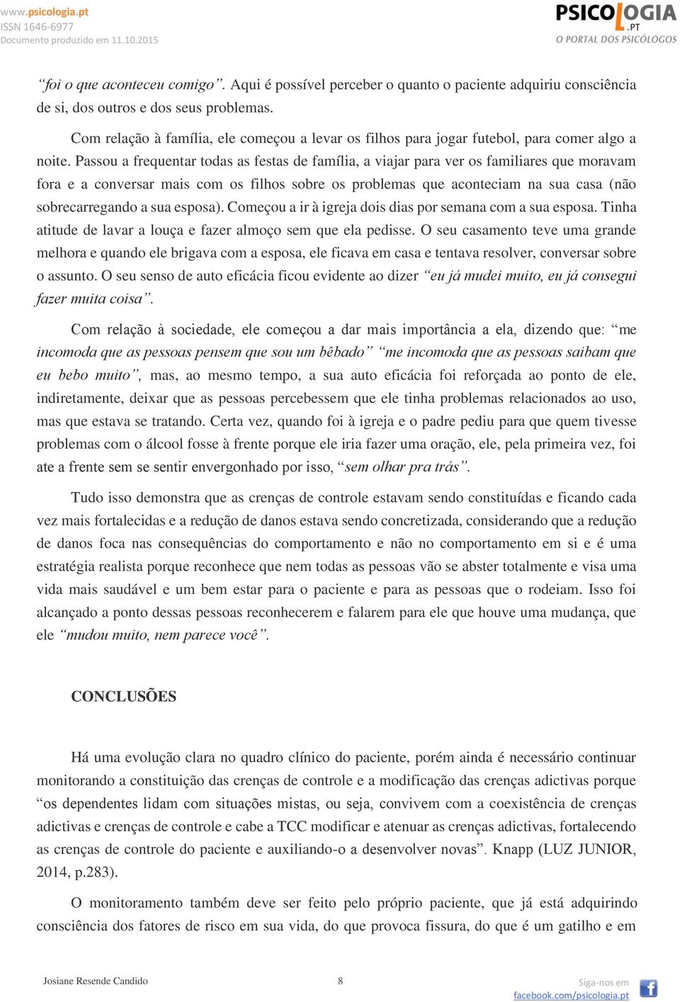 Passou a frequentar todas as festas de família, a viajar para ver os familiares que moravam fora e a conversar mais com os filhos sobre os problemas que aconteciam na sua casa (não sobrecarregando a