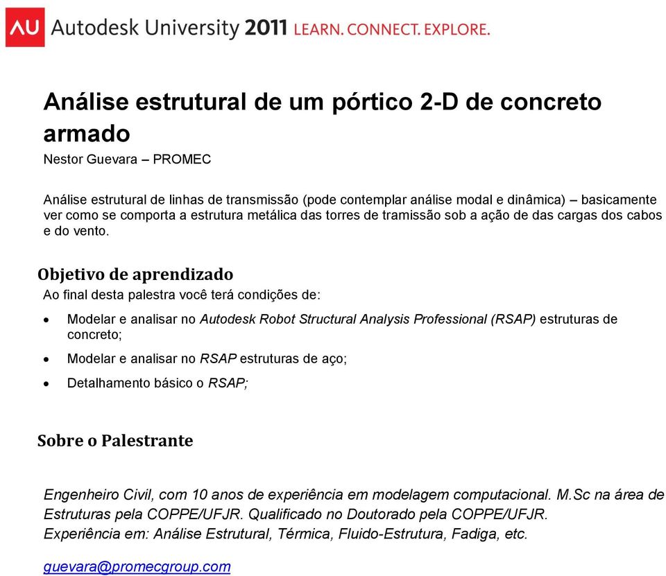 Objetivo de aprendizado Ao final desta palestra você terá condições de: Modelar e analisar no Autodesk Robot Structural Analysis Professional (RSAP) estruturas de concreto; Modelar e analisar no RSAP