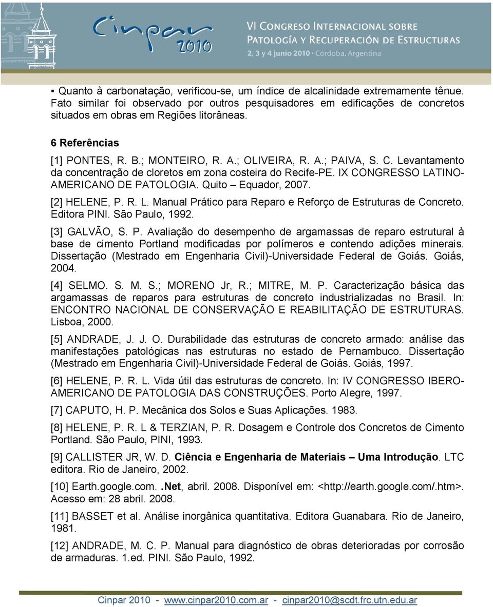 Levantamento da concentração de cloretos em zona costeira do Recife-PE. IX CONGRESSO LATINO- AMERICANO DE PATOLOGIA. Quito Equador, 2007. [2] HELENE, P. R. L. Manual Prático para Reparo e Reforço de Estruturas de Concreto.