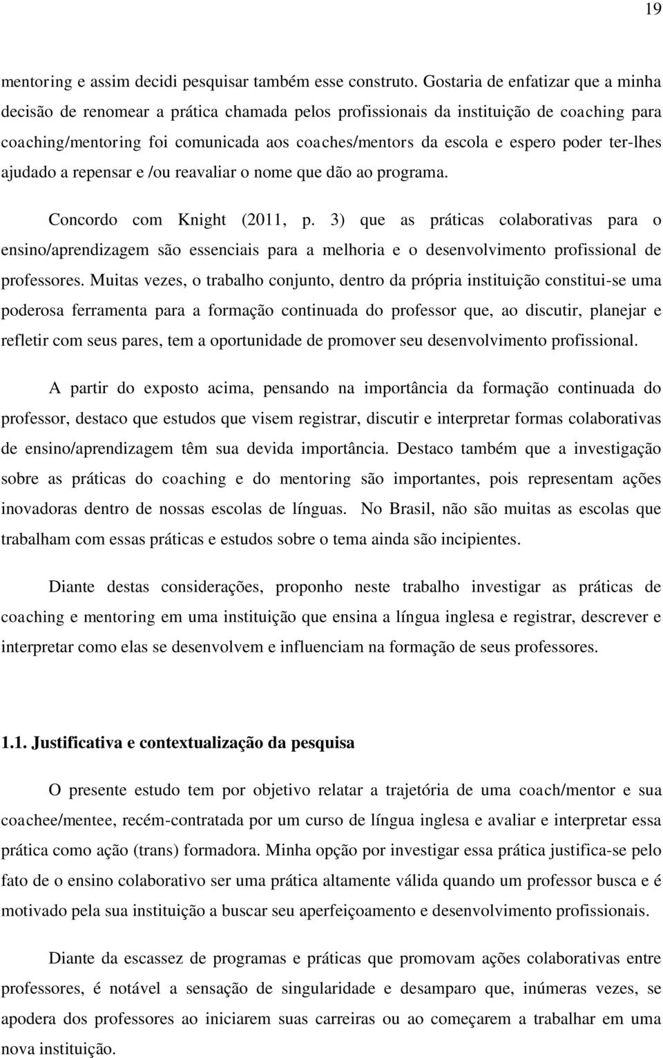 poder ter-lhes ajudado a repensar e /ou reavaliar o nome que dão ao programa. Concordo com Knight (2011, p.