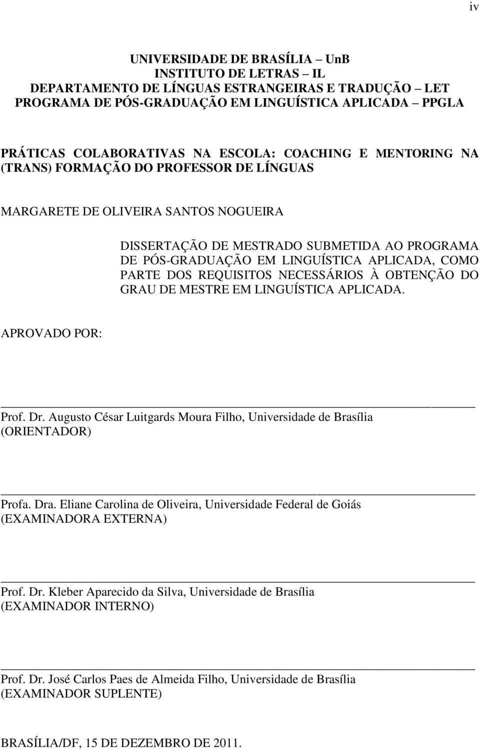 PARTE DOS REQUISITOS NECESSÁRIOS À OBTENÇÃO DO GRAU DE MESTRE EM LINGUÍSTICA APLICADA. APROVADO POR: Prof. Dr. Augusto César Luitgards Moura Filho, Universidade de Brasília (ORIENTADOR) Profa. Dra.