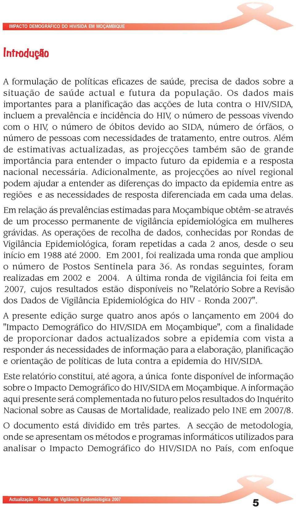 SIDA, número de órfãos, o número de pessoas com necessidades de tratamento, entre outros.