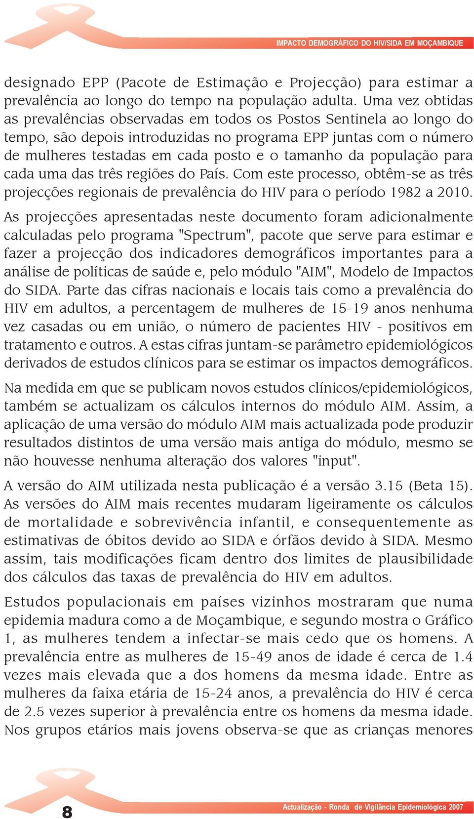 da população para cada uma das três regiões do País. Com este processo, obtêm-se as três projecções regionais de prevalência do HIV para o período 1982 a 2010.