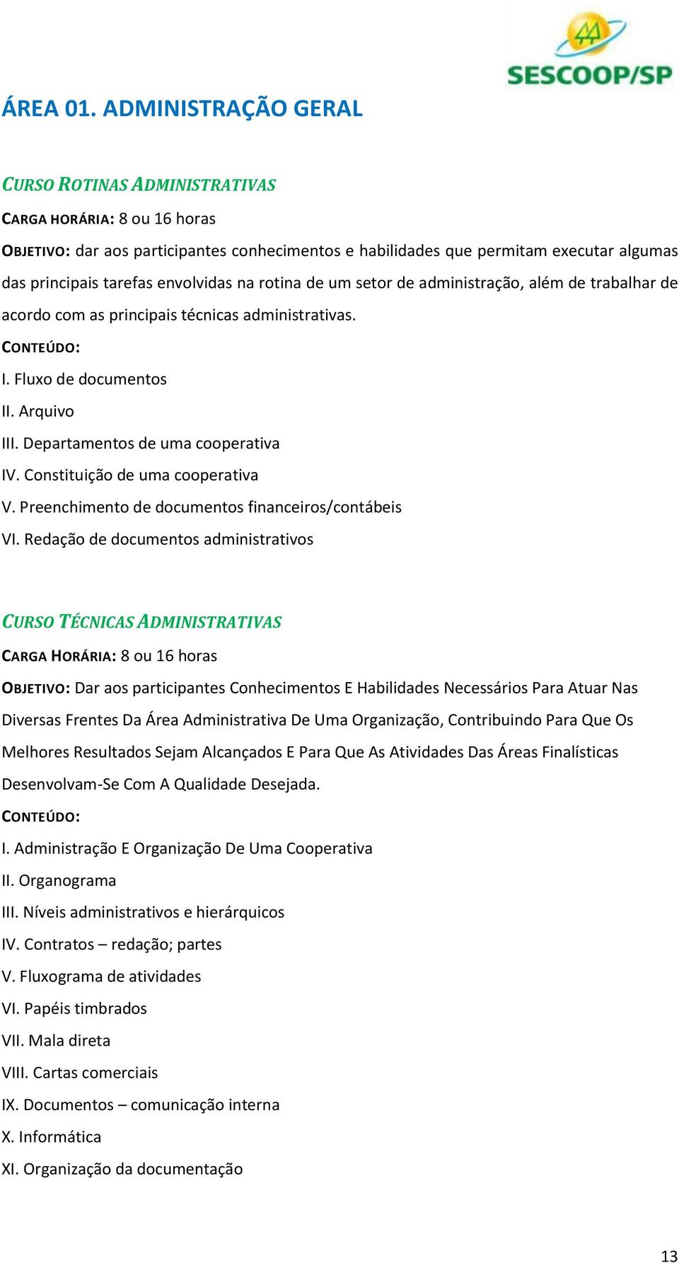 envolvidas na rotina de um setor de administração, além de trabalhar de acordo com as principais técnicas administrativas. I. Fluxo de documentos II. Arquivo III. Departamentos de uma cooperativa IV.