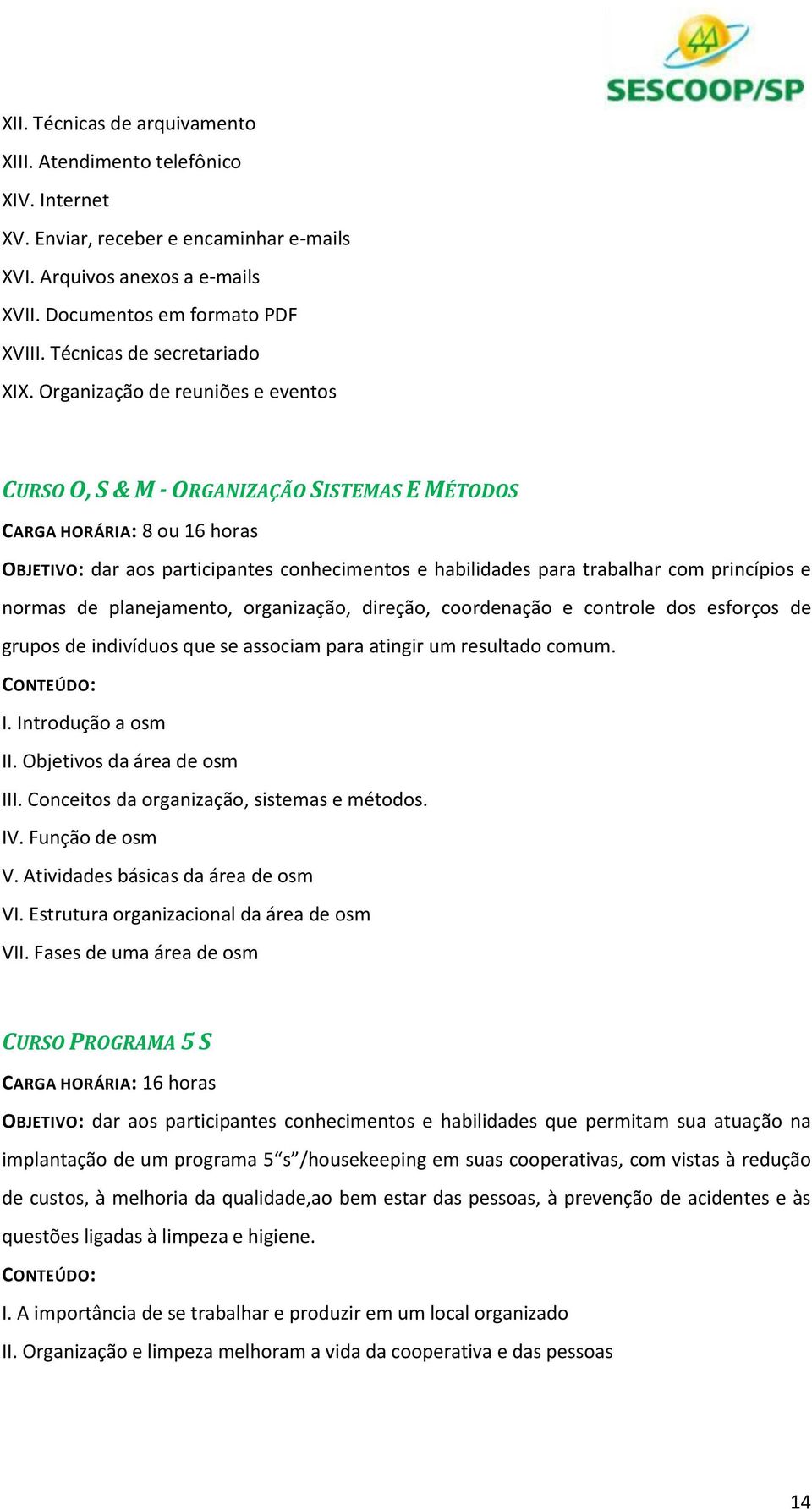 Organização de reuniões e eventos CURSO O, S & M - ORGANIZAÇÃO SISTEMAS E MÉTODOS CARGA HORÁRIA: 8 ou 16 horas OBJETIVO: dar aos participantes conhecimentos e habilidades para trabalhar com