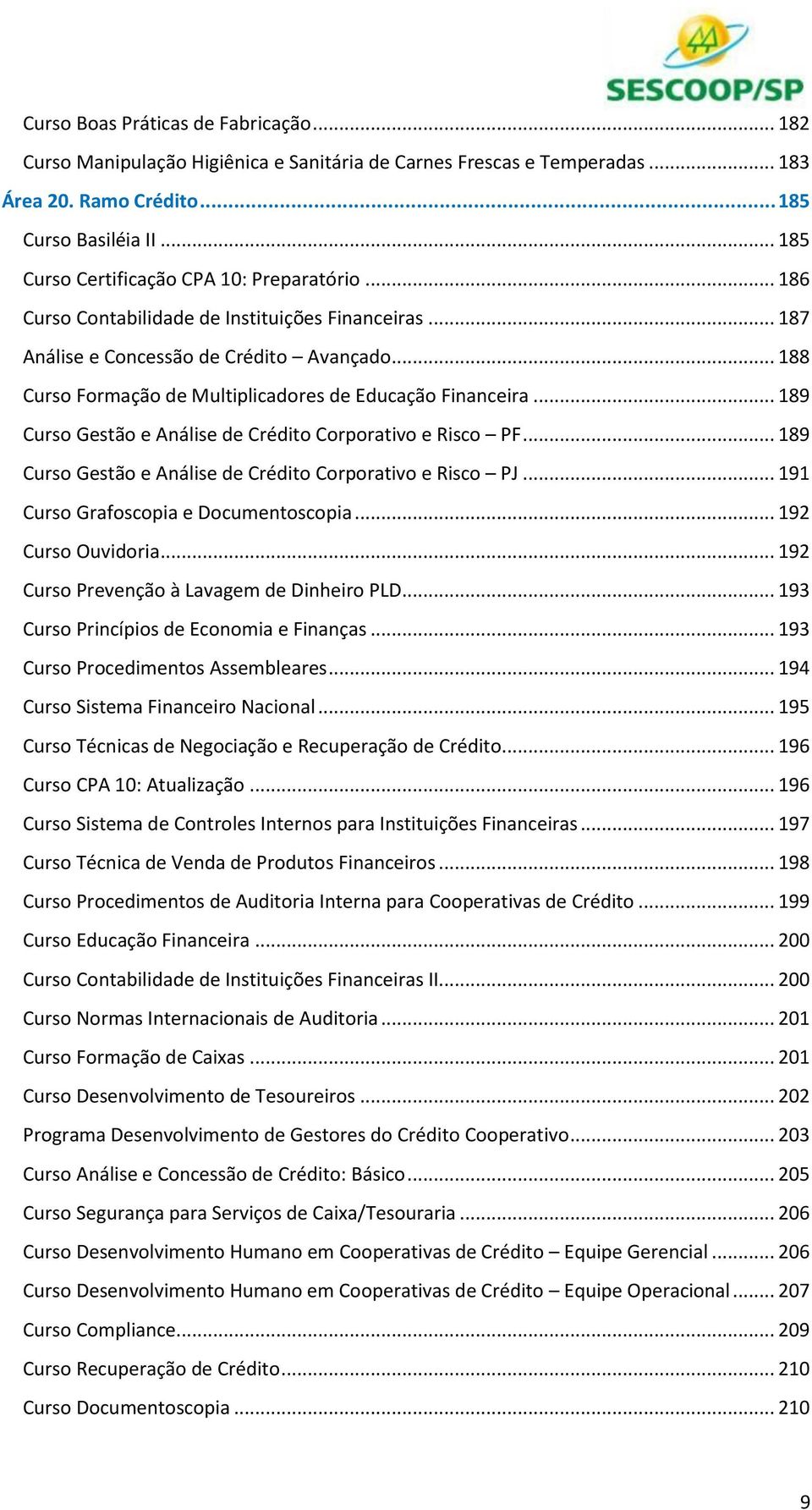 .. 188 Curso Formação de Multiplicadores de Educação Financeira... 189 Curso Gestão e Análise de Crédito Corporativo e Risco PF... 189 Curso Gestão e Análise de Crédito Corporativo e Risco PJ.