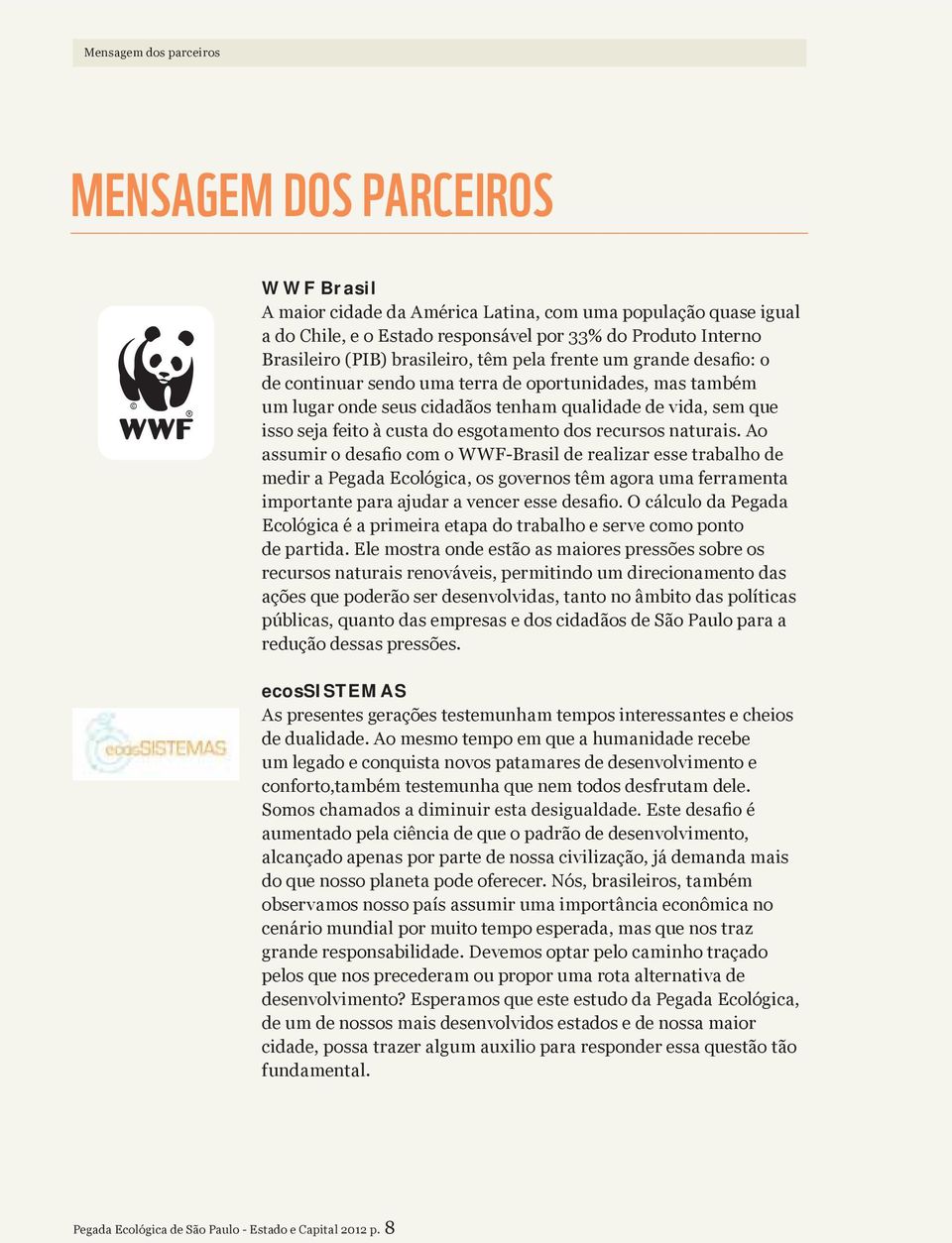 Ao medir a Pegada Ecológica, os governos têm agora uma ferramenta Ecológica é a primeira etapa do trabalho e serve como ponto de partida.