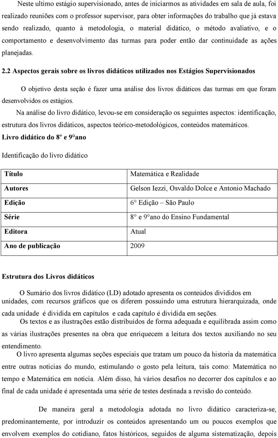 2 Aspectos gerais sobre os livros didáticos utilizados nos Estágios Supervisionados O objetivo desta seção é fazer uma análise dos livros didáticos das turmas em que foram desenvolvidos os estágios.