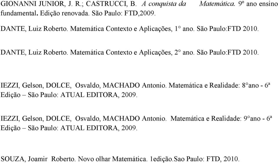 Matemática e Realidade: 8 ano - 6ª Edição São Paulo: ATUAL EDITORA, 2009. IEZZI, Gelson, DOLCE, Osvaldo, MACHADO Antonio.