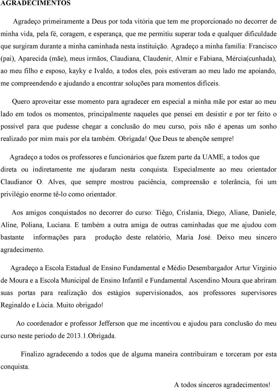 Agradeço a minha família: Francisco (pai), Aparecida (mãe), meus irmãos, Claudiana, Claudenir, Almir e Fabiana, Mércia(cunhada), ao meu filho e esposo, kayky e Ivaldo, a todos eles, pois estiveram ao