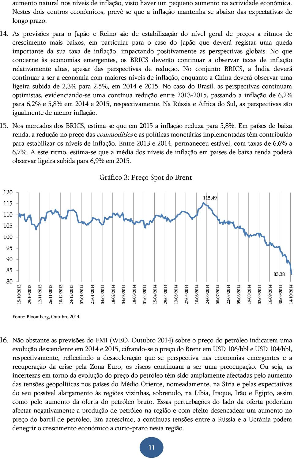 Nestes dois centros económicos, prevê-se que a inflação mantenha-se abaixo das expectativas de longo prazo. 14.