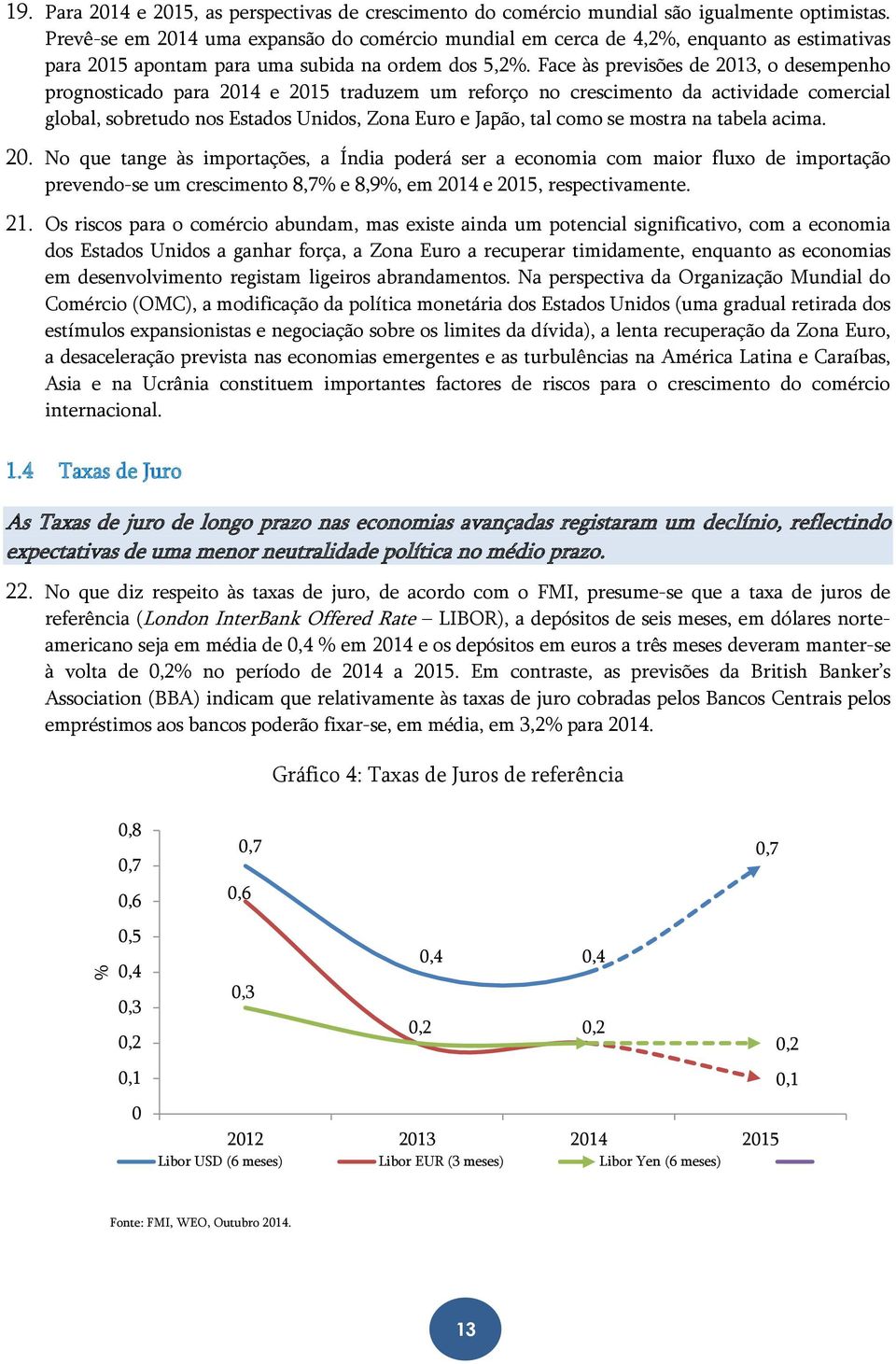 Face às previsões de 2013, o desempenho prognosticado para 2014 e 2015 traduzem um reforço no crescimento da actividade comercial global, sobretudo nos Estados Unidos, Zona Euro e Japão, tal como se