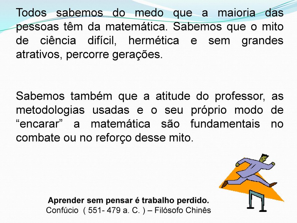 Sabemos também que a atitude do professor, as metodologias usadas e o seu próprio modo de encarar a